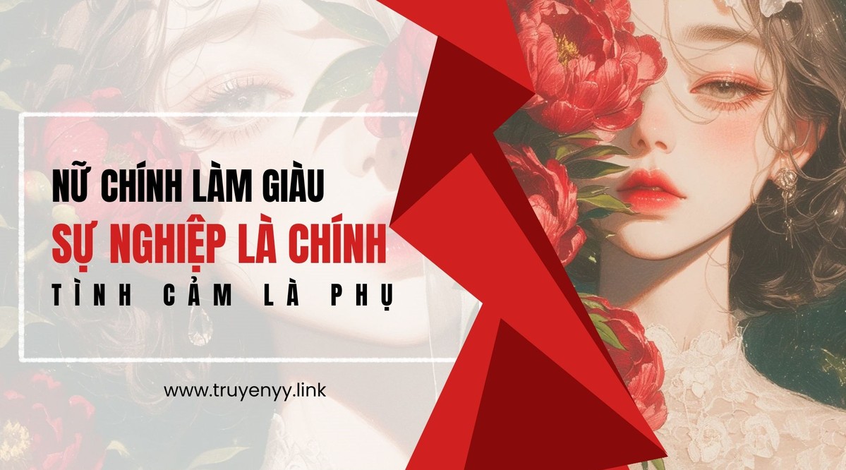 Nữ Chính Làm Giàu - Sự Nghiệp Là Chính Tình Cảm Là Phụ