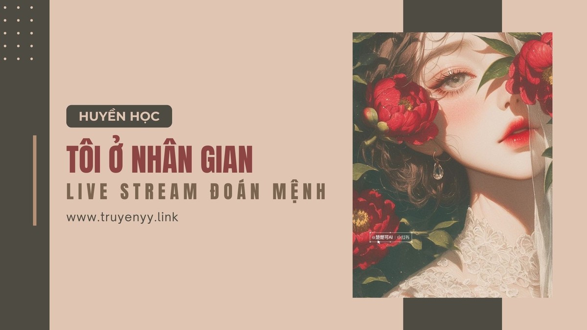 [Review] Tôi Ở Nhân Gian Livestream Đoán Mệnh: Khi nữ chính dựa vào đoán mệnh để trở thành người nổi tiếng